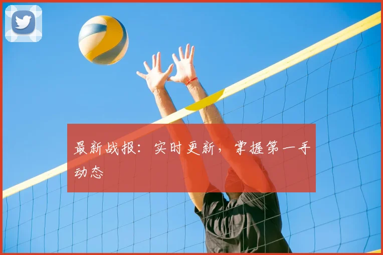 最新战报:实时更新,掌握第一手动态