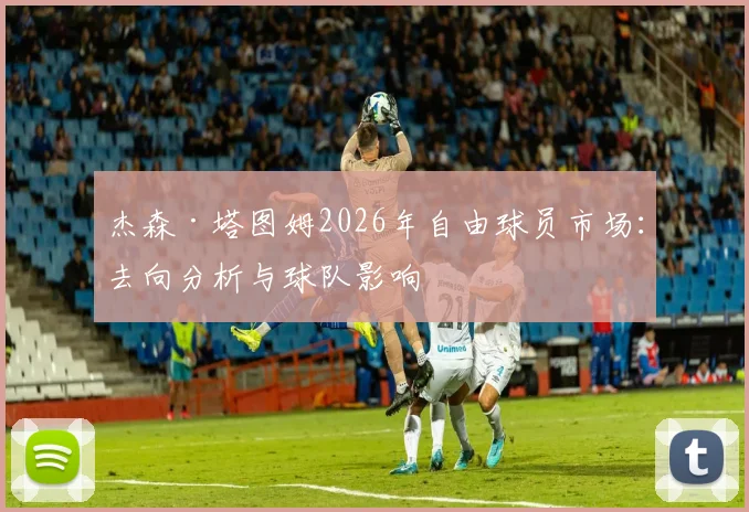 杰森·塔图姆2026年自由球员市场:去向分析与球队影响