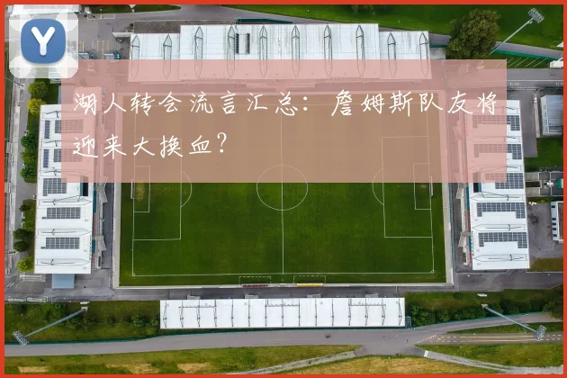湖人转会流言汇总：詹姆斯队友将迎来大换血？